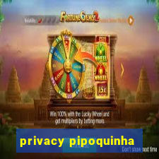 privacy pipoquinha